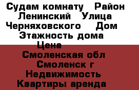 Судам комнату › Район ­ Ленинский › Улица ­ Черняховского  › Дом ­ 8 › Этажность дома ­ 2 › Цена ­ 5 000 - Смоленская обл., Смоленск г. Недвижимость » Квартиры аренда   